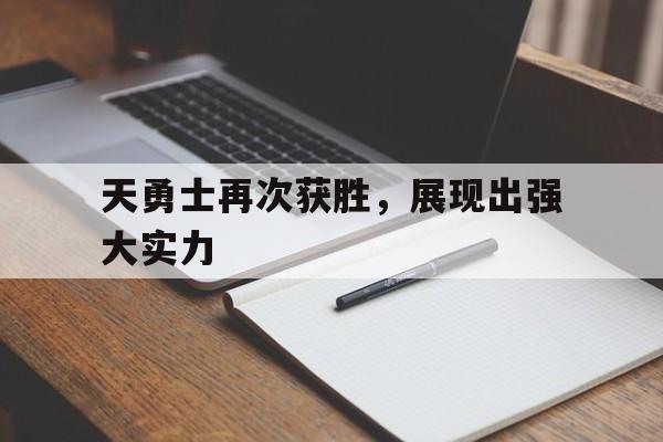 开云体育app-包含天勇士再次获胜，展现出强大实力的词条